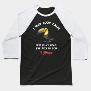 I May Look Calm But in My Head I've Pecked You 3 Times Baseball T-Shirt